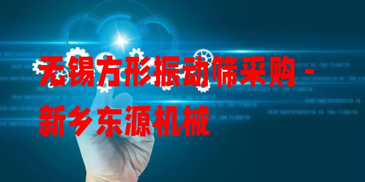 無錫方形振動篩采購 - 新鄉(xiāng)東源機械