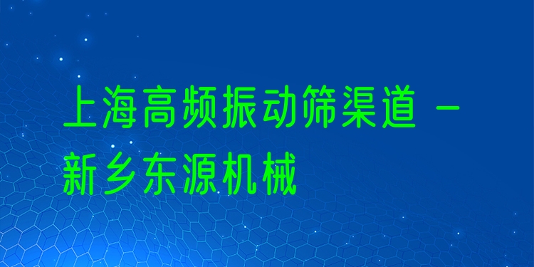 上海高頻振動篩渠道 - 新鄉(xiāng)東源機(jī)械