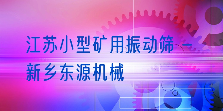 江蘇小型礦用振動(dòng)篩 - 新鄉(xiāng)東源機(jī)械