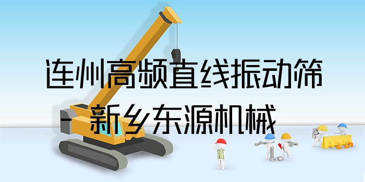 連州高頻直線振動篩 - 新鄉(xiāng)東源機械