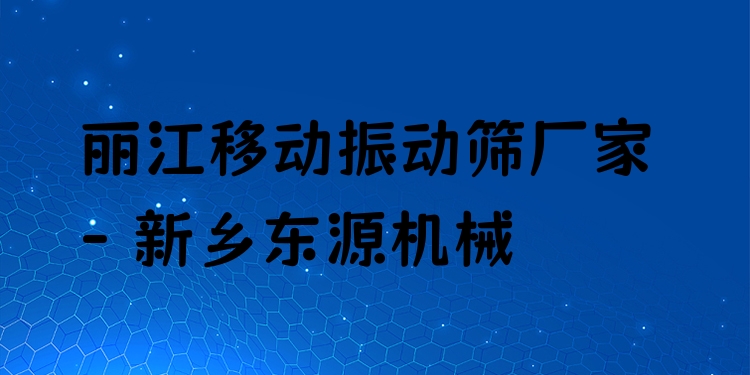 麗江移動振動篩廠家 - 新鄉(xiāng)東源機(jī)械