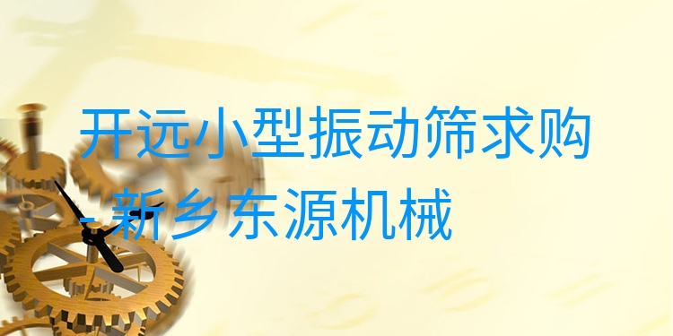 開遠(yuǎn)小型振動(dòng)篩求購(gòu) - 新鄉(xiāng)東源機(jī)械