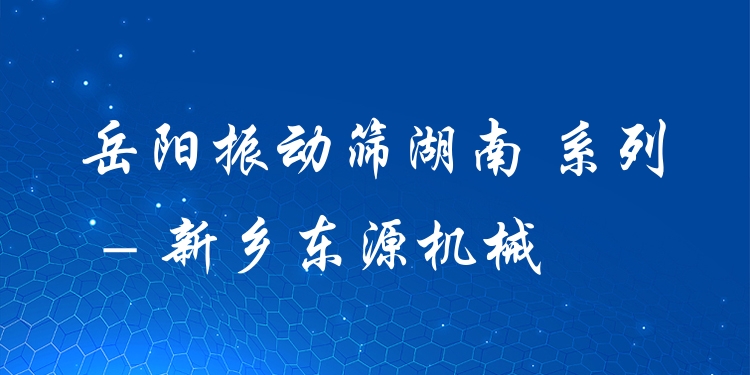 岳陽振動(dòng)篩湖南 系列 - 新鄉(xiāng)東源機(jī)械