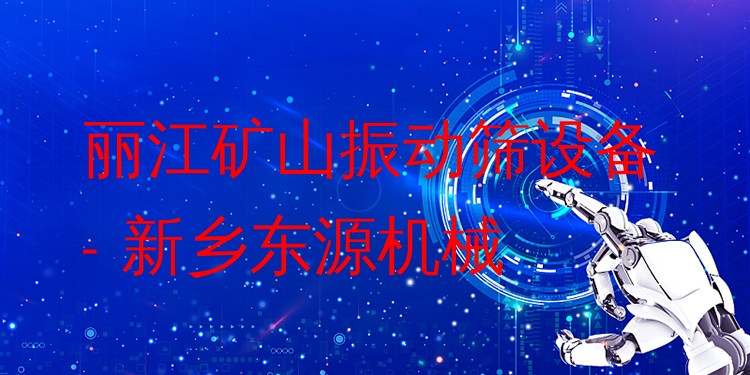 麗江礦山振動(dòng)篩設(shè)備 - 新鄉(xiāng)東源機(jī)械