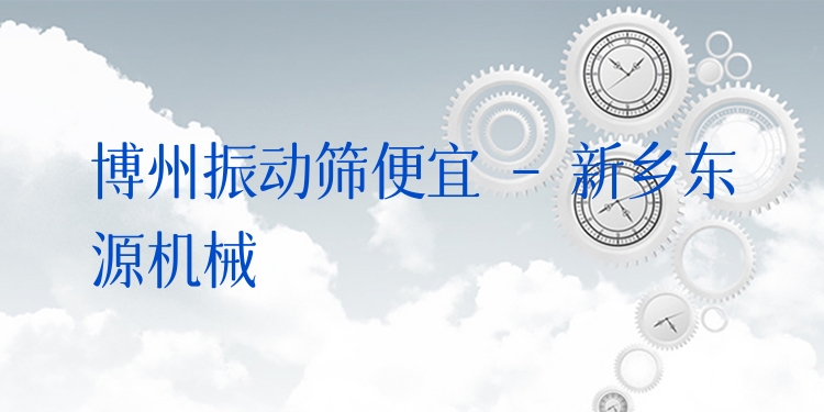 博州振動(dòng)篩便宜 - 新鄉(xiāng)東源機(jī)械