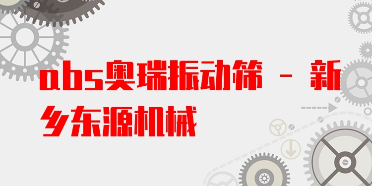 abs奧瑞振動篩 - 新鄉(xiāng)東源機(jī)械
