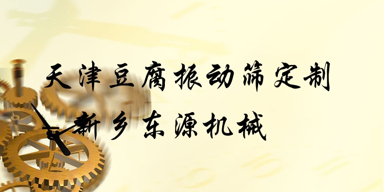 天津豆腐振動(dòng)篩定制 - 新鄉(xiāng)東源機(jī)械