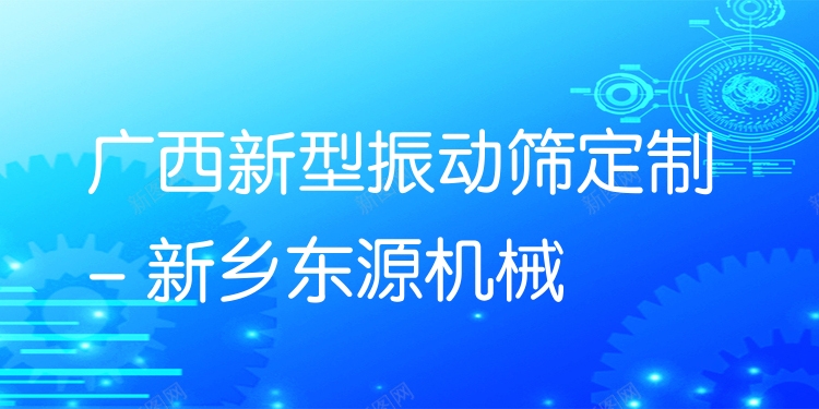 廣西新型振動(dòng)篩定制 - 新鄉(xiāng)東源機(jī)械