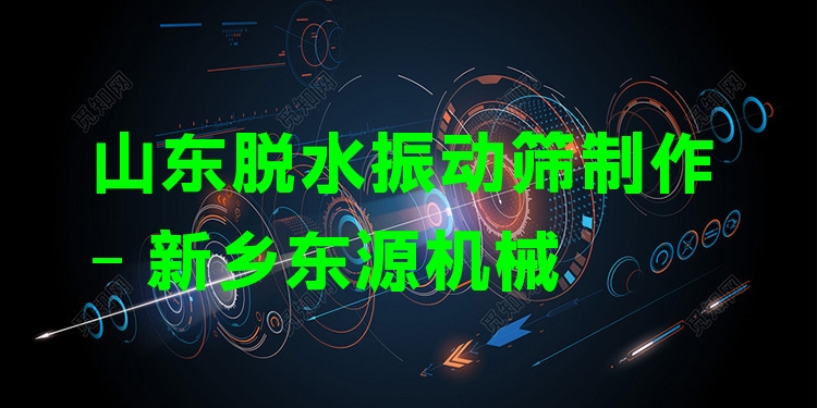 山東脫水振動(dòng)篩制作 - 新鄉(xiāng)東源機(jī)械