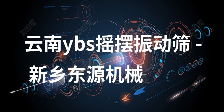 云南ybs搖擺振動篩 - 新鄉(xiāng)東源機(jī)械