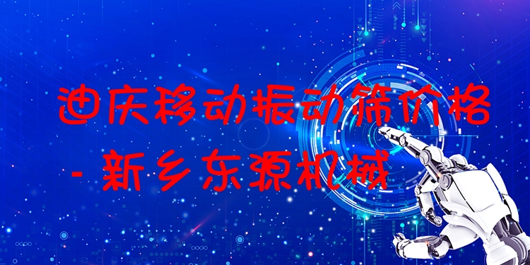 迪慶移動(dòng)振動(dòng)篩價(jià)格 - 新鄉(xiāng)東源機(jī)械