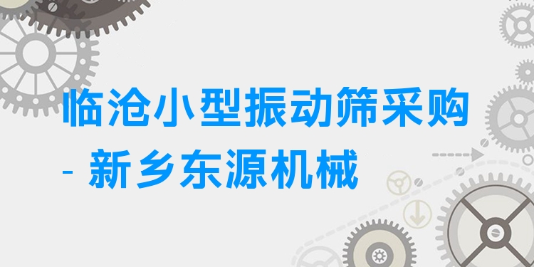 臨滄小型振動(dòng)篩采購(gòu) - 新鄉(xiāng)東源機(jī)械
