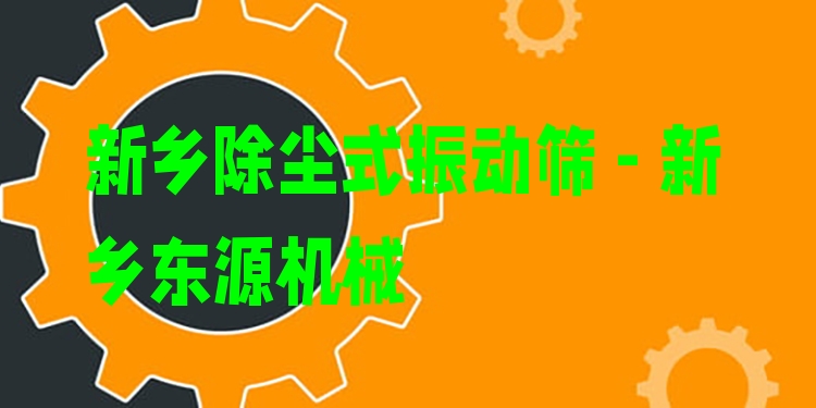 新鄉(xiāng)除塵式振動篩 - 新鄉(xiāng)東源機械