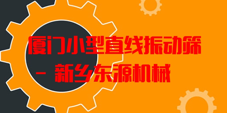 廈門小型直線振動篩 - 新鄉(xiāng)東源機械