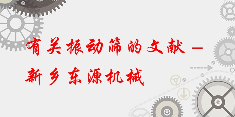 有關(guān)振動篩的文獻 - 新鄉(xiāng)東源機械
