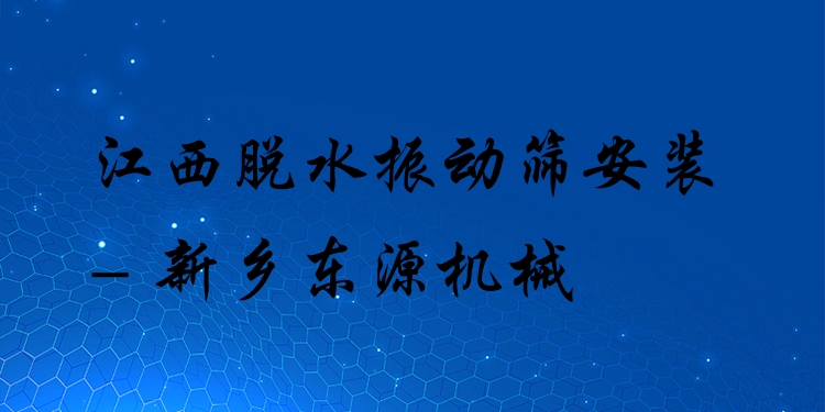 江西脫水振動(dòng)篩安裝 - 新鄉(xiāng)東源機(jī)械