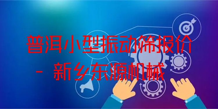 普洱小型振動(dòng)篩報(bào)價(jià) - 新鄉(xiāng)東源機(jī)械