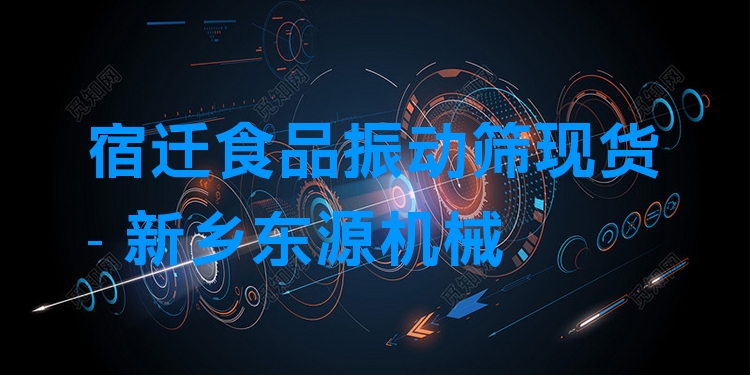 宿遷食品振動篩現(xiàn)貨 - 新鄉(xiāng)東源機械