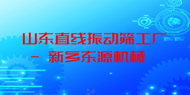 山東直線振動篩工廠 - 新鄉(xiāng)東源機(jī)械