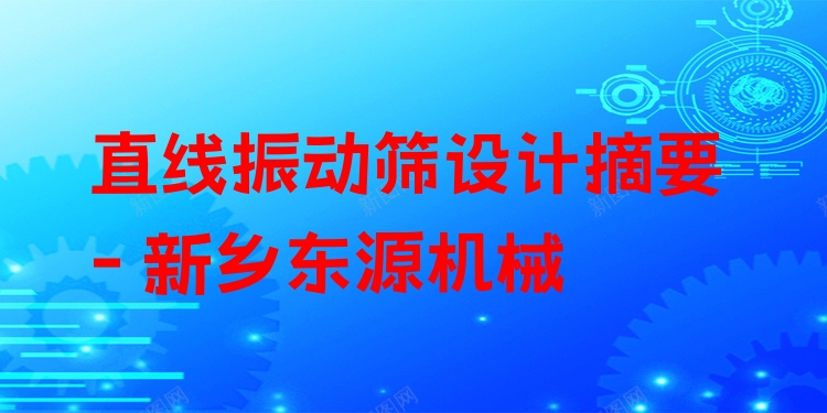 直線振動(dòng)篩設(shè)計(jì)摘要 - 新鄉(xiāng)東源機(jī)械