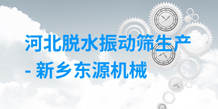河北脫水振動篩生產(chǎn) - 新鄉(xiāng)東源機械