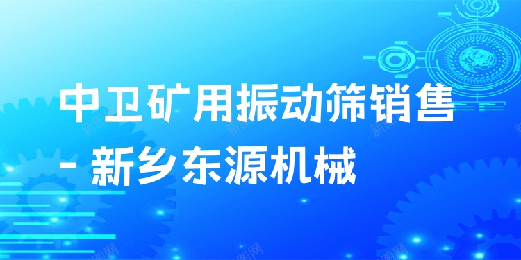 中衛(wèi)礦用振動(dòng)篩銷售 - 新鄉(xiāng)東源機(jī)械