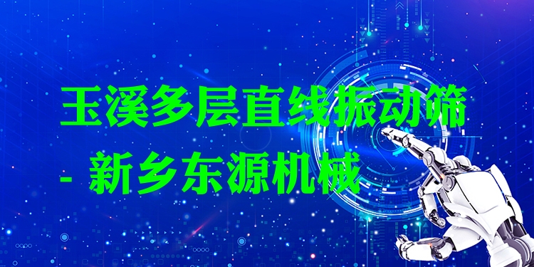 玉溪多層直線振動篩 - 新鄉(xiāng)東源機械