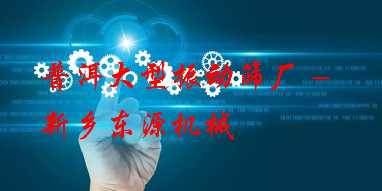 普洱大型振動(dòng)篩廠(chǎng) - 新鄉(xiāng)東源機(jī)械