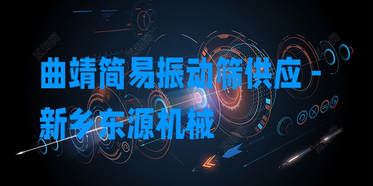 曲靖簡易振動篩供應 - 新鄉(xiāng)東源機械