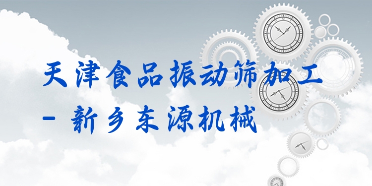 天津食品振動(dòng)篩加工 - 新鄉(xiāng)東源機(jī)械