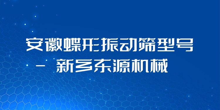 安徽蝶形振動(dòng)篩型號(hào) - 新鄉(xiāng)東源機(jī)械