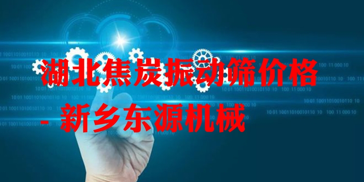 湖北焦炭振動(dòng)篩價(jià)格 - 新鄉(xiāng)東源機(jī)械