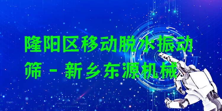 隆陽區(qū)移動脫水振動篩 - 新鄉(xiāng)東源機(jī)械