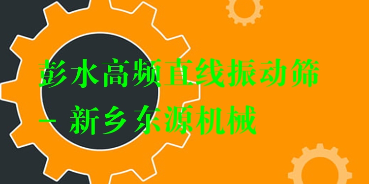 彭水高頻直線振動篩 - 新鄉(xiāng)東源機(jī)械