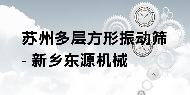 蘇州多層方形振動(dòng)篩 - 新鄉(xiāng)東源機(jī)械