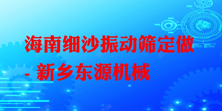 海南細(xì)沙振動篩定做 - 新鄉(xiāng)東源機(jī)械