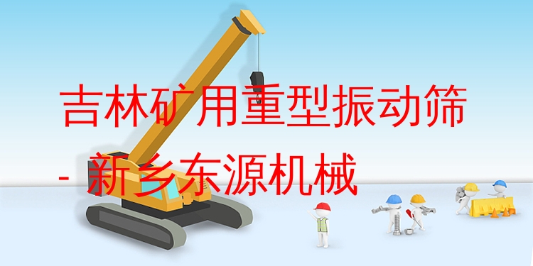吉林礦用重型振動(dòng)篩 - 新鄉(xiāng)東源機(jī)械