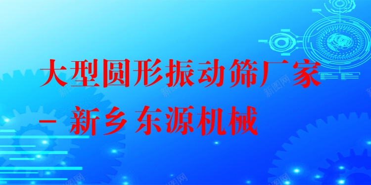 大型圓形振動(dòng)篩廠家 - 新鄉(xiāng)東源機(jī)械