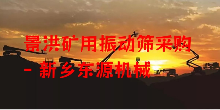 景洪礦用振動(dòng)篩采購(gòu) - 新鄉(xiāng)東源機(jī)械