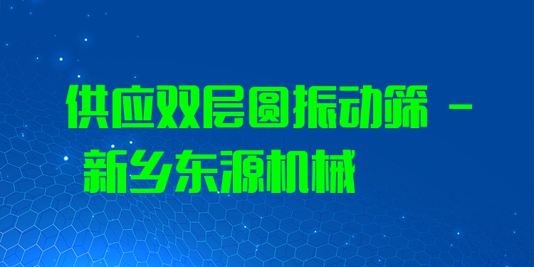 供應(yīng)雙層圓振動(dòng)篩 - 新鄉(xiāng)東源機(jī)械