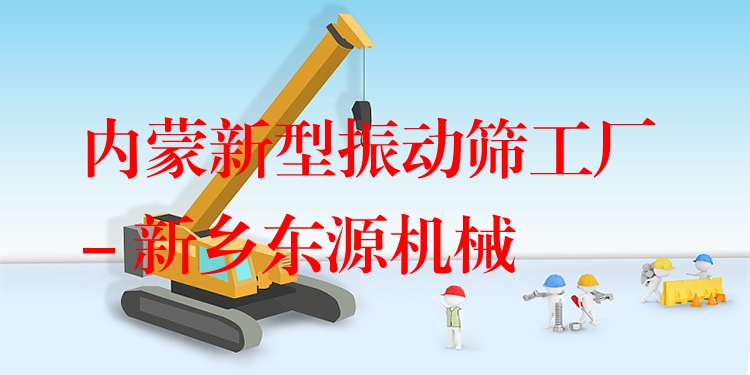 內(nèi)蒙新型振動篩工廠 - 新鄉(xiāng)東源機械