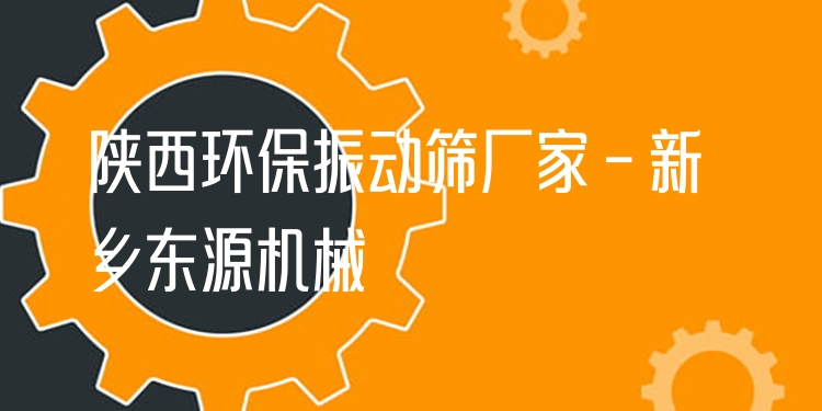 陜西環(huán)保振動(dòng)篩廠家 - 新鄉(xiāng)東源機(jī)械