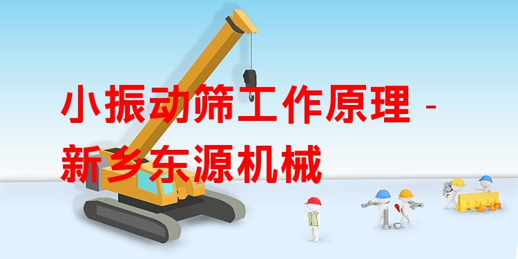 小振動(dòng)篩工作原理 - 新鄉(xiāng)東源機(jī)械