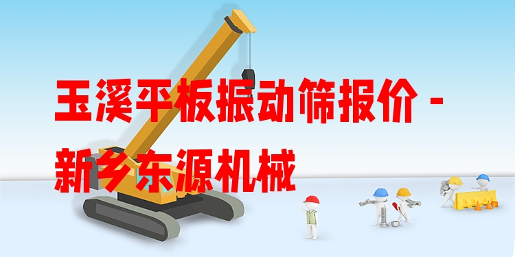 玉溪平板振動(dòng)篩報(bào)價(jià) - 新鄉(xiāng)東源機(jī)械