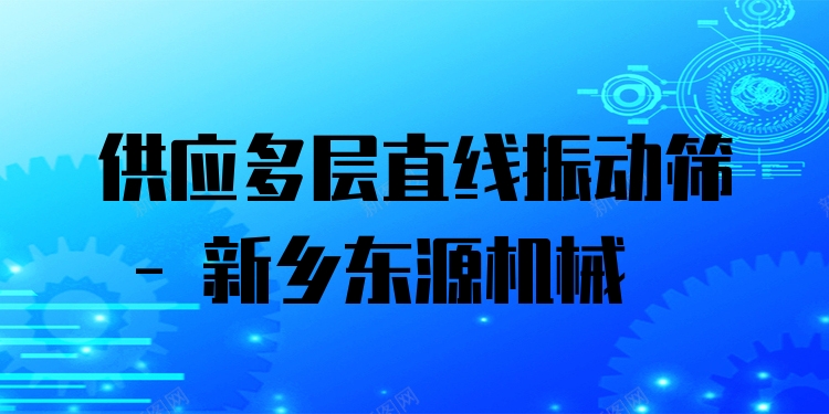 供應(yīng)多層直線振動篩 - 新鄉(xiāng)東源機械
