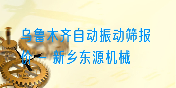 烏魯木齊自動(dòng)振動(dòng)篩報(bào)價(jià) - 新鄉(xiāng)東源機(jī)械