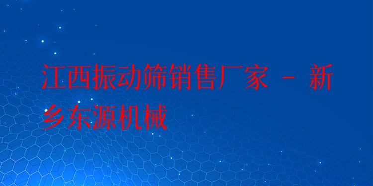 江西振動(dòng)篩銷售廠家 - 新鄉(xiāng)東源機(jī)械