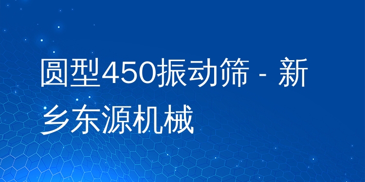 圓型450振動(dòng)篩 - 新鄉(xiāng)東源機(jī)械