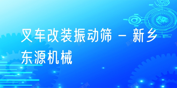 叉車改裝振動篩 - 新鄉(xiāng)東源機械