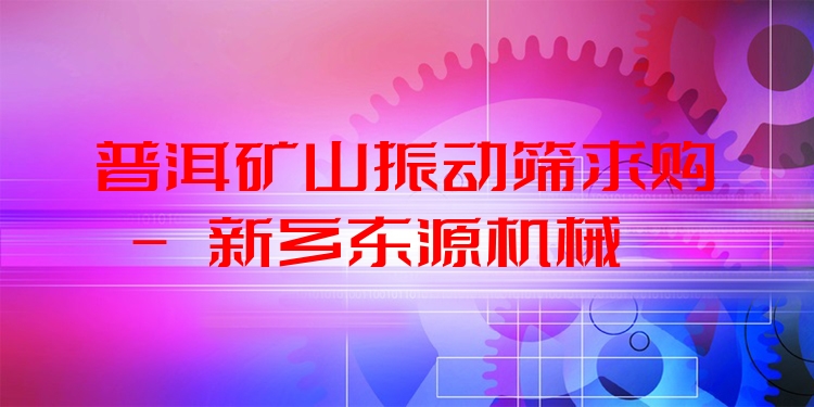 普洱礦山振動篩求購 - 新鄉(xiāng)東源機(jī)械